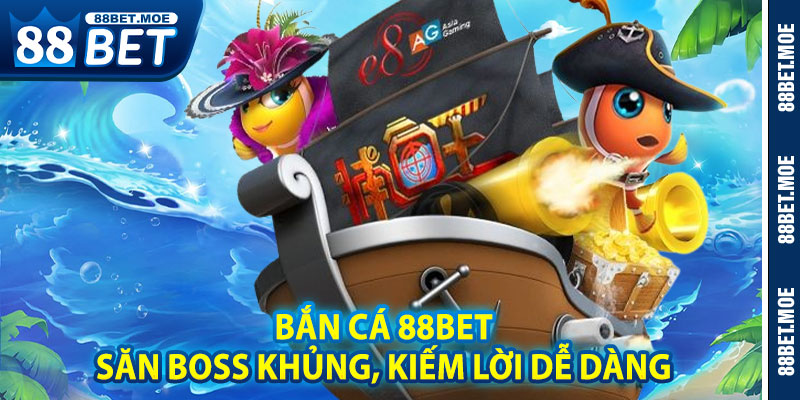 Bắn Cá 88BET – Săn Boss Khủng, Kiếm Lời Dễ Dàng