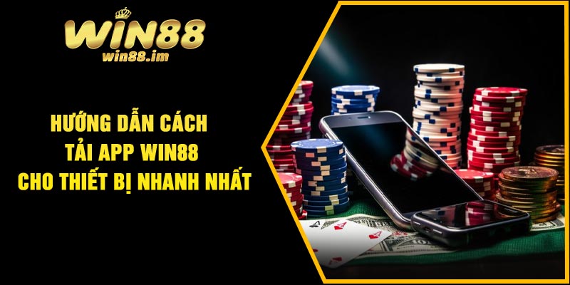 Hướng dẫn cách tải app Win88 cho thiết bị nhanh nhất
