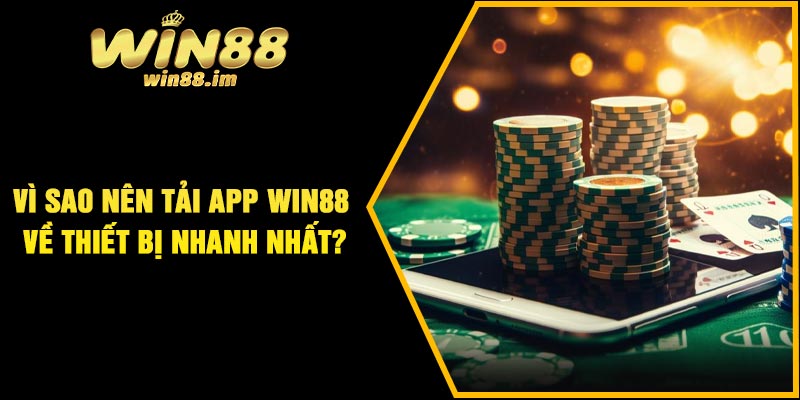 Vì sao nên tải app Win88 về thiết bị nhanh nhất?