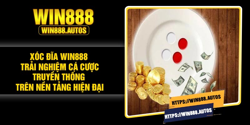Xóc Đĩa Win888 – Trải Nghiệm Cá Cược Truyền Thống Trên Nền Tảng Hiện Đại